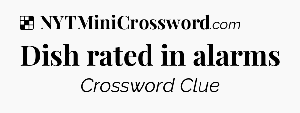 Solution: Dish rated in alarms - NYT Crossword
