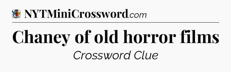 Chaney of old horror films Crossword Clue