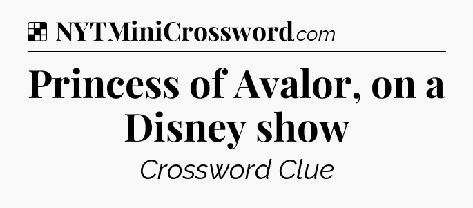 Solution: Princess of Avalor, on a Disney show - NYT Crossword