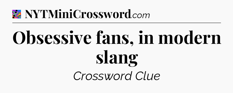 Obsessive fans, in modern slang Crossword Clue