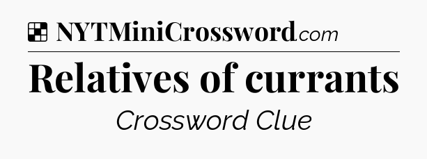 Solution: Relatives of currants - NYT Crossword