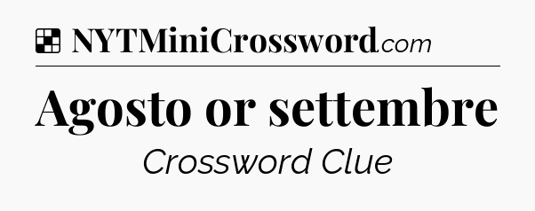 Solution: Agosto or settembre - NYT Crossword