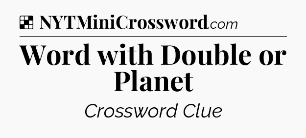 Solution: Word with Double or Planet - NYT Crossword