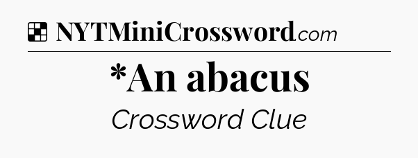 Solution: *An abacus - NYT Crossword