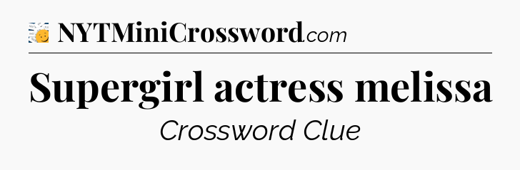 Supergirl actress melissa - 7 Little Words