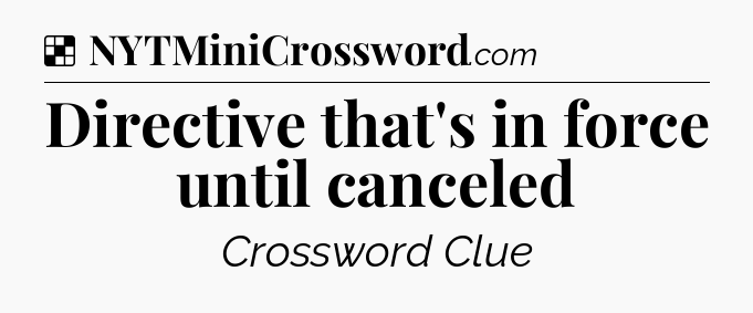 Solution: Directive that's in force until canceled - NYT Crossword