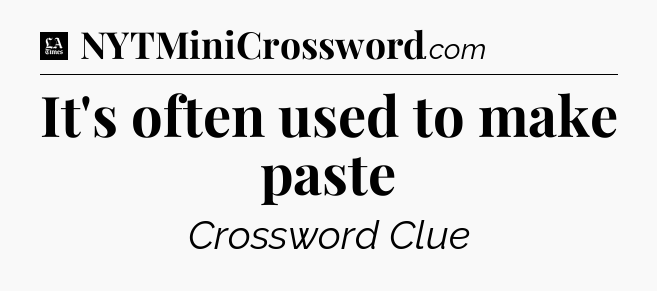 It's often used to make paste - LA Times Crossword