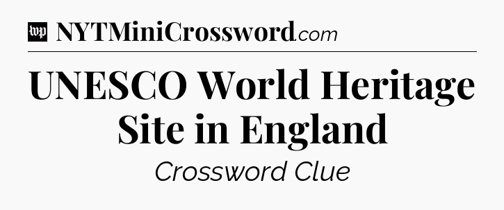 UNESCO World Heritage Site in England Crossword Clue