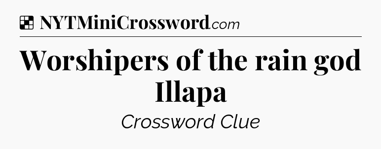 Solution: Worshipers of the rain god Illapa - NYT Crossword