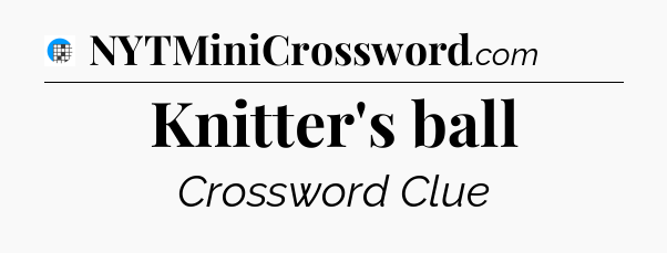 Knitter's ball Crossword Clue