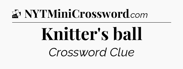 Knitter's ball - Daily Themed Mini Crossword