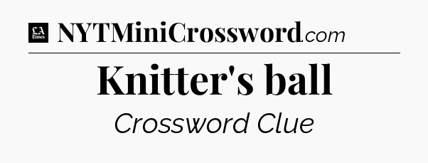 Knitter's ball - LA Times Crossword