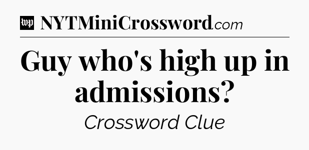 Guy who's high up in admissions Crossword Clue