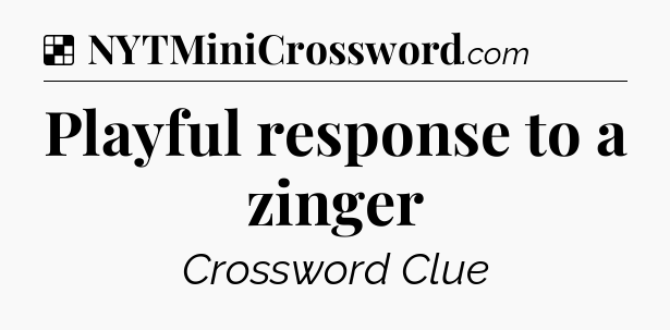 Solution: Playful response to a zinger - NYT Crossword