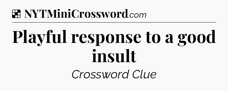 Solution: Playful response to a good insult - NYT Crossword