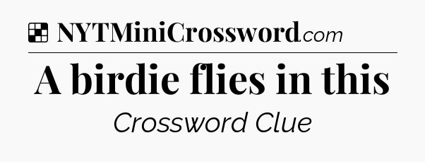 Solution: A birdie flies in this - NYT Crossword