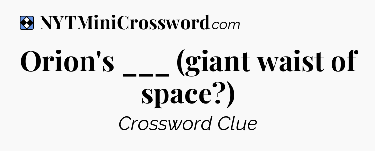 Solution: Orion's ___ (giant waist of space?) - NYT Mini Crossword