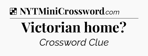 Solution: Victorian home - NYT Crossword