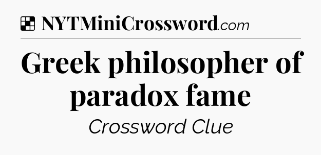 Solution: Greek philosopher of paradox fame - NYT Crossword