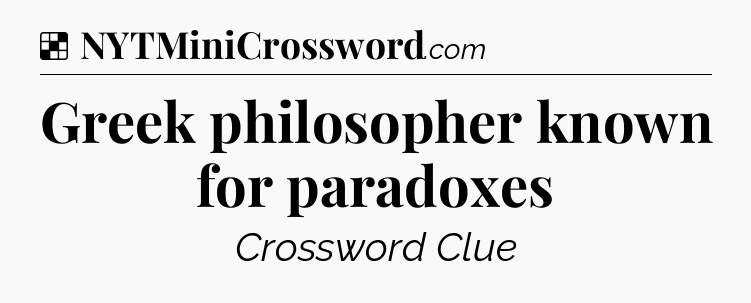 Solution: Greek philosopher known for paradoxes - NYT Crossword