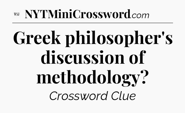 Greek philosopher's discussion of methodology - WSJ Crossword