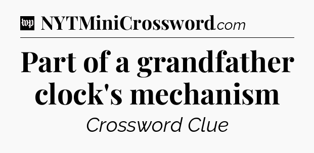 Part of a grandfather clock's mechanism Crossword Clue