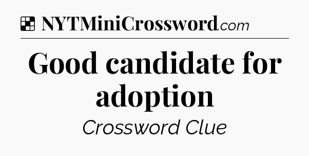 Solution: Good candidate for adoption - NYT Crossword