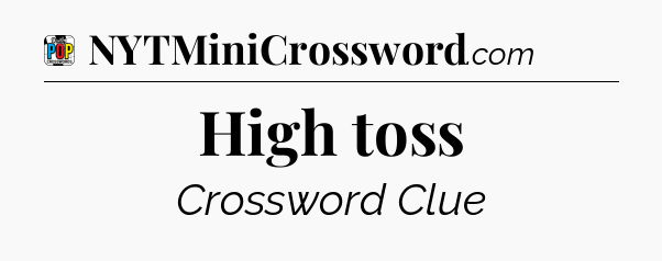 High toss Crossword Clue