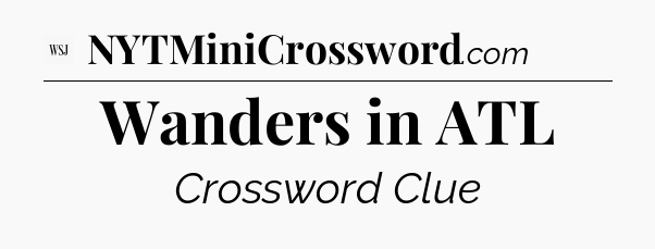 Wanders in ATL - WSJ Crossword