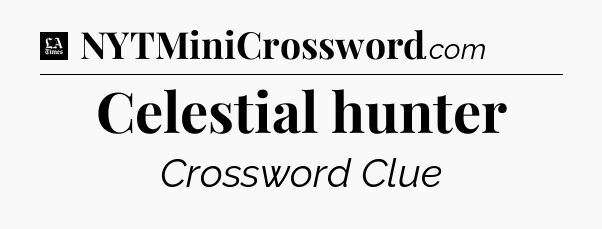 Celestial hunter - LA Times Crossword