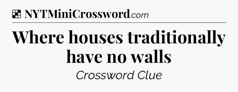 Solution: Where houses traditionally have no walls - NYT Crossword
