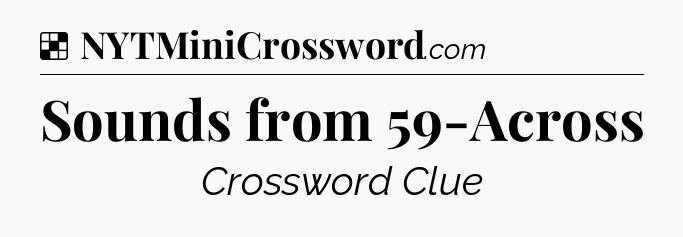 Sounds from 59-Across NYT Crossword