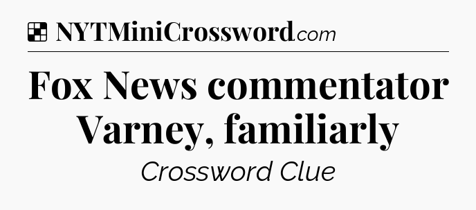 Solution: Fox News commentator Varney, familiarly - NYT Crossword