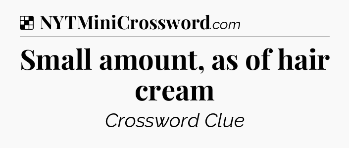 Solution: Small amount, as of hair cream - NYT Crossword
