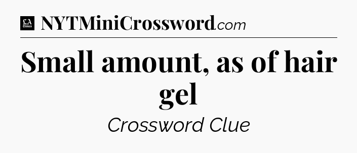 Small amount, as of hair gel - LA Times Crossword