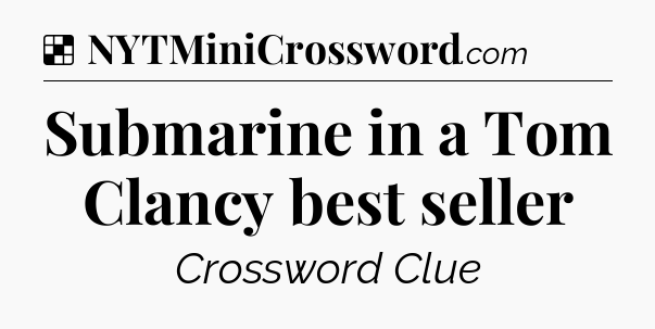 Solution: Submarine in a Tom Clancy best seller - NYT Crossword