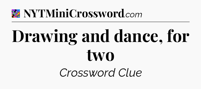 Drawing and dance, for two Crossword Clue