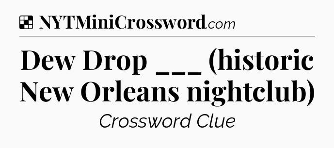 Solution: Dew Drop ___ (historic New Orleans nightclub) - NYT Crossword
