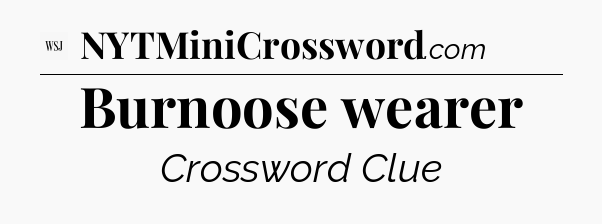 Burnoose wearer - WSJ Crossword