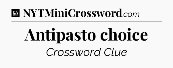 Antipasto choice - LA Times Crossword