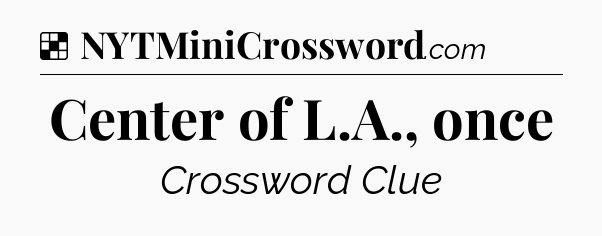 Solution: Center of L.A., once - NYT Crossword