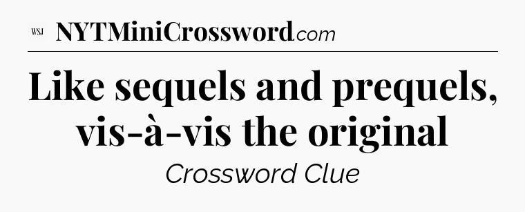 Like sequels and prequels, vis-à-vis the original - WSJ Crossword