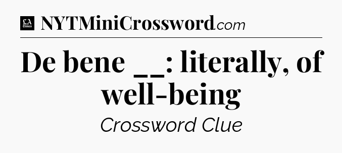De bene __: literally, of well-being - LA Times Crossword
