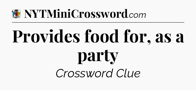 Provides food for, as a party Crossword Clue