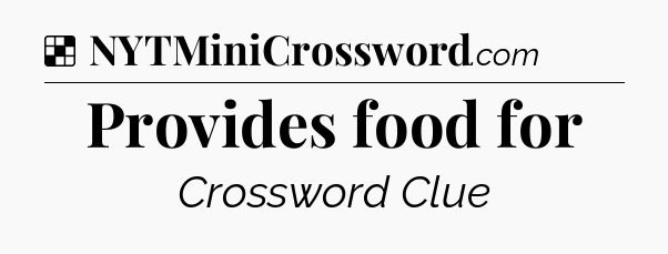 Solution: Provides food for - NYT Crossword