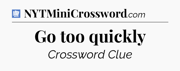 Go too quickly Puzzle Page Crossword Clue