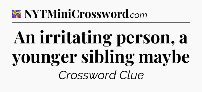 An irritating person, a younger sibling maybe Codycross