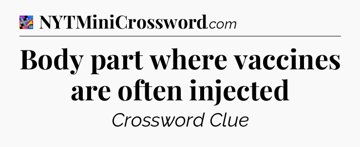 Body part where vaccines are often injected Crossword Clue