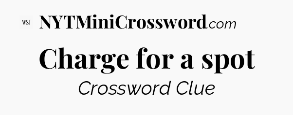 Charge for a spot - WSJ Crossword