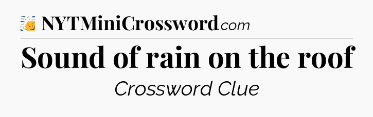 Sound of rain on the roof - 7 Little Words